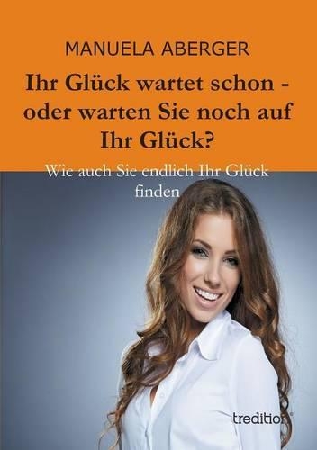 Ihr Gluck Wartet Schon - Oder Warten Sie Noch Auf Ihr Gluck?: (German)
