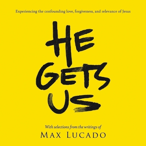 He Gets Us: Experiencing the Confounding Love, Forgiveness, and Relevance of Jesus