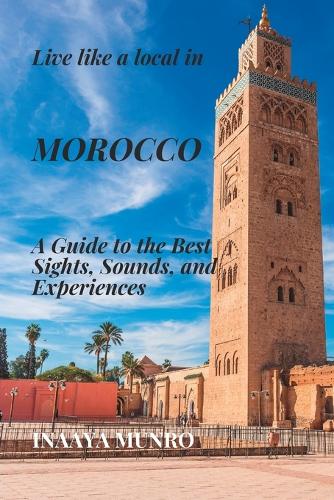 Live Like a Local in MOROCCO: A Guide to the Best Sights, Sounds, and Experiences(Live Like a Local)