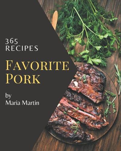 365 Favorite Pork Recipes: The Highest Rated Pork Cookbook You Should Read