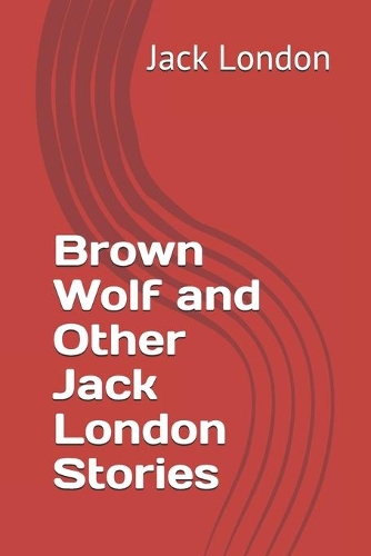 Brown Wolf and Other Jack London Stories