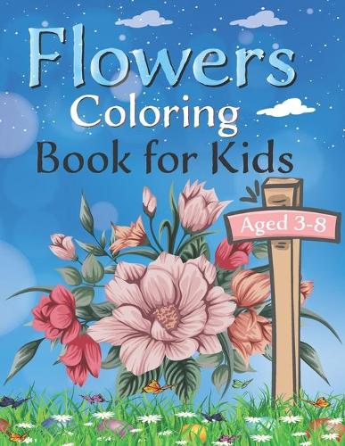 Flowers coloring book for kids aged 3 -8: Flower Coloring Book for Adults And Kids With Pretty Flowers, Adorable Birds, Darling Butterflies and More! (Flower Coloring Books)