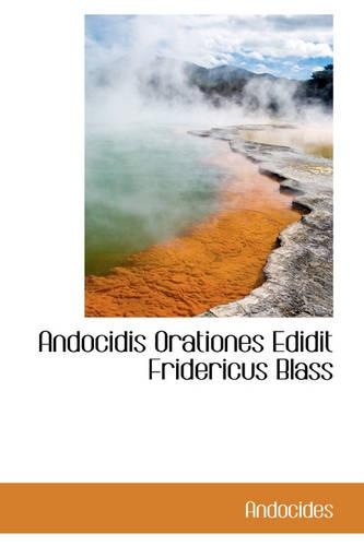 Andocidis Orationes Edidit Fridericus Blass: (English)
