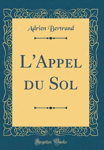 L'Appel du Sol (Classic Reprint)