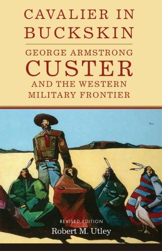 Cavalier in Buckskin: George Armstrong Custer and the Western Military Frontier(The Oklahoma Western Biographies)