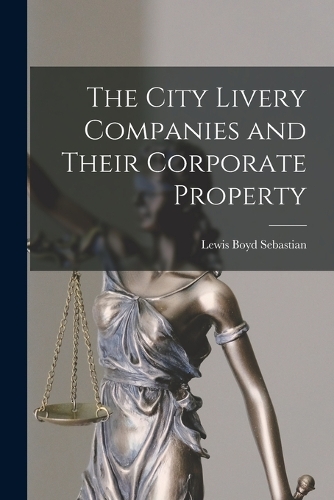 The City Livery Companies and Their Corporate Property