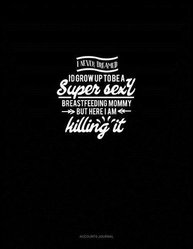 I Never Dreamed I'd Grow Up to Be a Super Sexy Breastfeeding Mommy But Here I Am Killing It