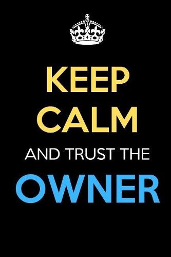 Keep Calm And Trust The Owner