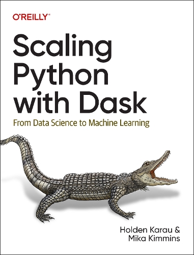 Scaling Python with Dask: From Data Science to Machine Learning