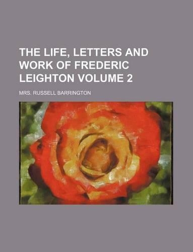 The Life, Letters and Work of Frederic Leighton Volume 2: (English)