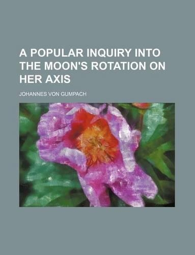 A Popular Inquiry Into the Moon's Rotation on Her Axis