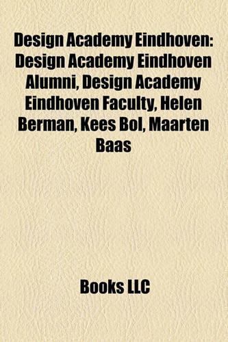 Design Academy Eindhoven: Design Academy Eindhoven Alumni, Design Academy Eindhoven Fadesign Academy Eindhoven Alumni, Design Academy Eindhoven Faculty, Helen Berman, Kees Bo(English)