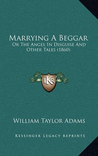 Marrying a Beggar: Or the Angel in Disguise and Other Tales (1860)(English)