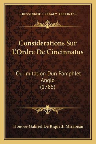 Considerations Sur L'Ordre De Cincinnatus: Ou Imitation Dun Pamphlet Anglo (1785)(French)
