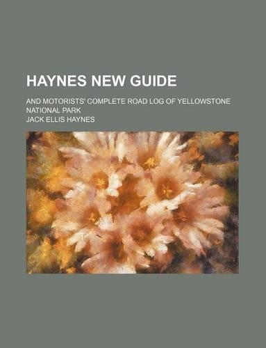 Haynes New Guide; And Motorists' Complete Road Log of Yellowstone National Park