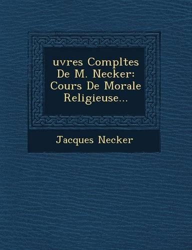 Uvres Completes de M. Necker: Cours de Morale Religieuse...(French)