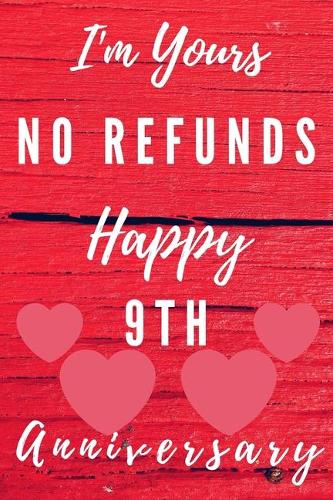 I'm Yours No Refunds Happy 9th Anniversary: Funny 9th Magic happened on this day happy anniversary Birthday Gift Journal / Notebook / Diary Quote (6 x 9 - 110 Blank Lined Pages)