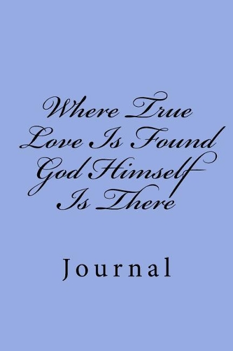 Where True Love Is Found God Himself Is There: Journal