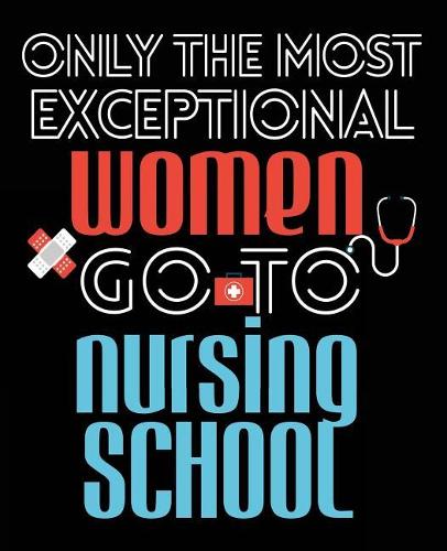 Only The Most Exceptional Women Go To Nursing School