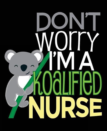 Don't Worry I'm A Koalified Nurse