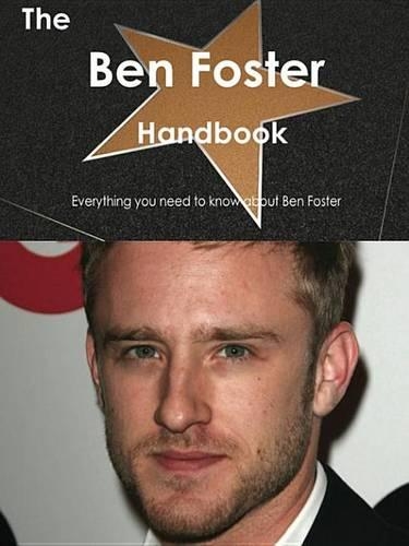 The Ben Foster Handbook - Everything You Need to Know about Ben Foster