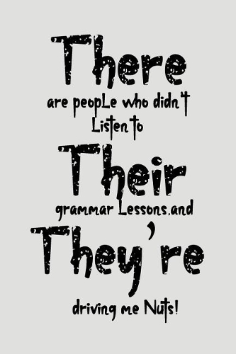 There Are People Who Didn't Listen to Their Grammar Lessons and They're Driving Me Nuts!