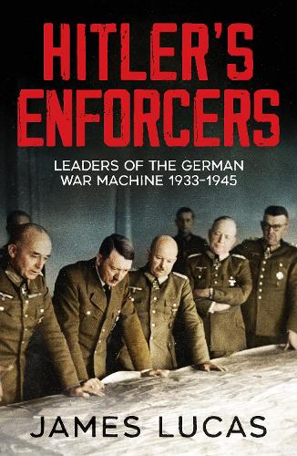 Hitler's Enforcers: Leaders of the German War Machine, 1939-45