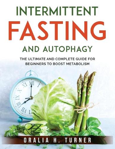 Intermittent Fasting and Autophagy: The Ultimate and Complete Guide for Beginners to Boost Metabolism