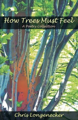 How Trees Must Feel: A Poetry Collection(English)