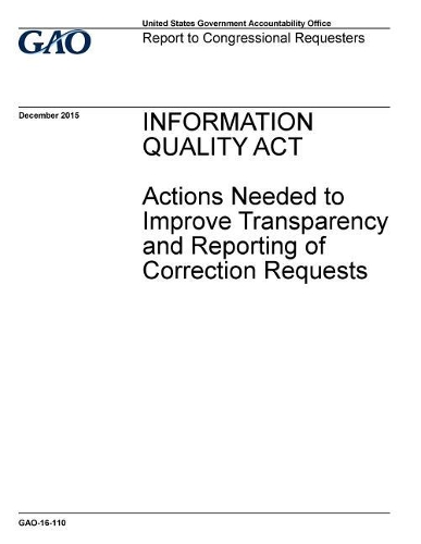Information Quality ACT: Actions Needed to Improve Transparency and Reporting of Correction Requests