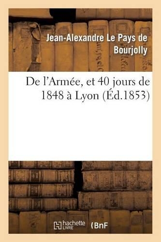 De l'Armée, et 40 jours de 1848 à Lyon: (Histoire)