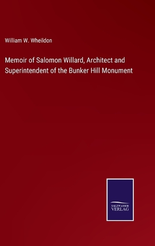 Memoir of Salomon Willard, Architect and Superintendent of the Bunker Hill Monument
