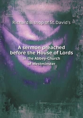 A sermon preached before the House of Lords in the Abbey-Church of Westminster