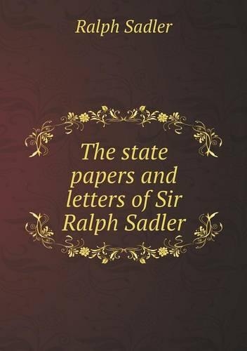 The state papers and letters of Sir Ralph Sadler