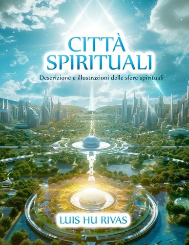 Città spirituali Descrizione e illustrazioni delle sfere spirituali: Più di 100 immagini(Collezione Spiritismo Facile (Italiano))