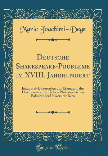 Deutsche Shakespeare-Probleme im XVIII. Jahrhundert: Inaugural-Dissertation zur Erlangung der Doktorwürde der Hohen Philosophischen Fakultät der Universität Bern (Classic Reprint)