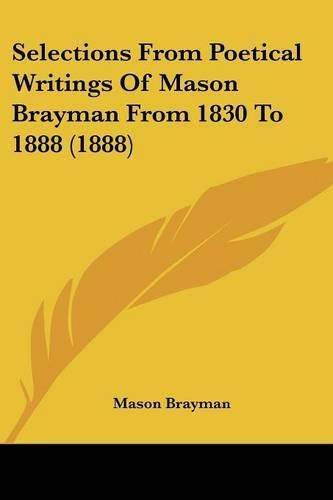 Selections From Poetical Writings Of Mason Brayman From 1830 To 1888 (1888)