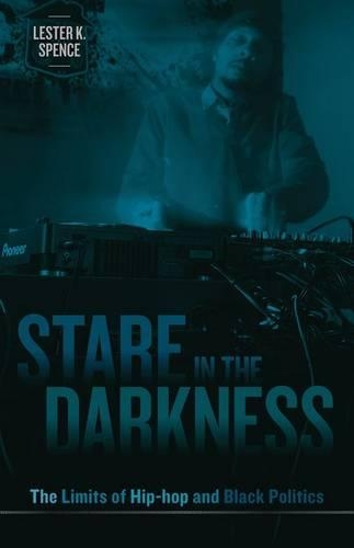 Stare in the Darkness: The Limits of Hip-Hop and Black Politics: The Limits of Hip-hop and Black Politics