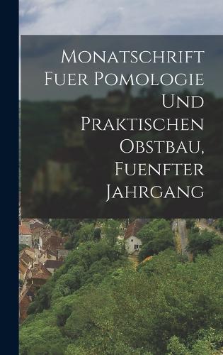 Monatschrift fuer Pomologie und Praktischen Obstbau, fuenfter Jahrgang