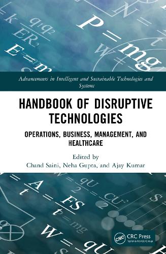 Handbook of Disruptive Technologies: Operations, Business, Management, and Healthcare(Advancements in Intelligent and Sustainable Technologies and Systems)