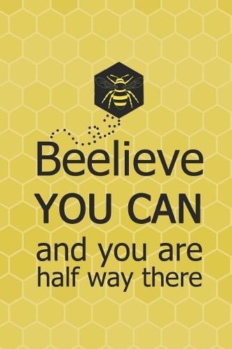 Beelieve You Can And You Are Half Way There