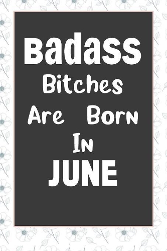 Badass Bitches Are Born In June