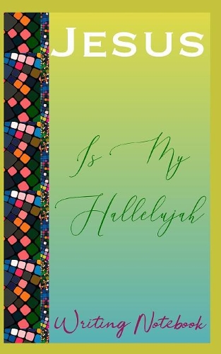 Jesus Is My Hallelujah Writing Notebook