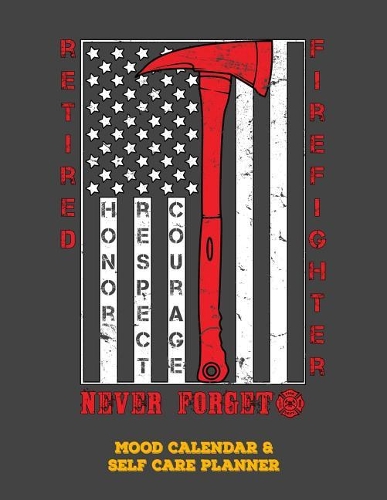 Retired Firefighter - Honor Respect Courage - Never Forget