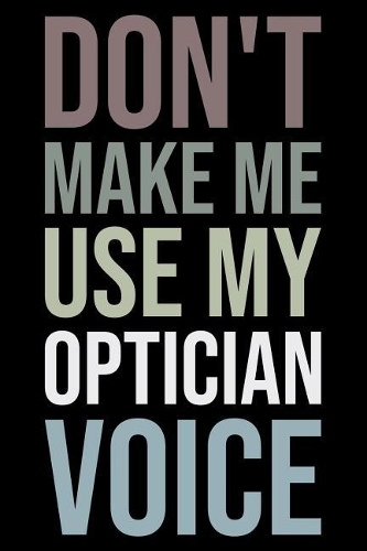 Don't Make Me Use My Optician Voice