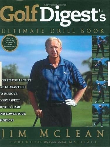 Golf Digest's Ultimate Drill Book: Over 120 Drills That Are Guaranteed to Improve Every Aspectof Your Game and Low