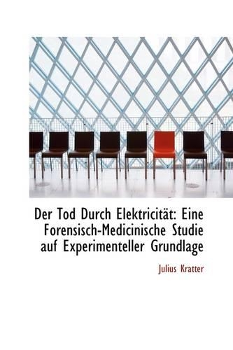 Der Tod Durch Elektricit T: Eine Forensisch-Medicinische Studie Auf Experimenteller Grundlage(English)