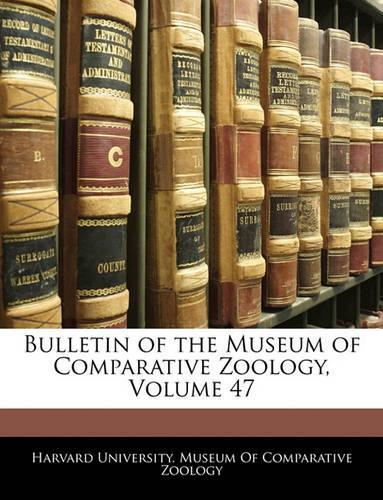 Bulletin of the Museum of Comparative Zoology, Volume 47