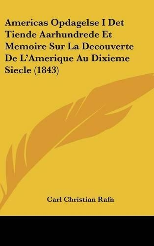Americas Opdagelse I Det Tiende Aarhundrede Et Memoire Sur La Decouverte de L'Amerique Au Dixieme Siecle (1843)