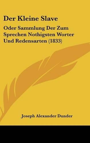 Der Kleine Slave: Oder Sammlung Der Zum Sprechen Nothigsten Worter Und Redensarten (1833)